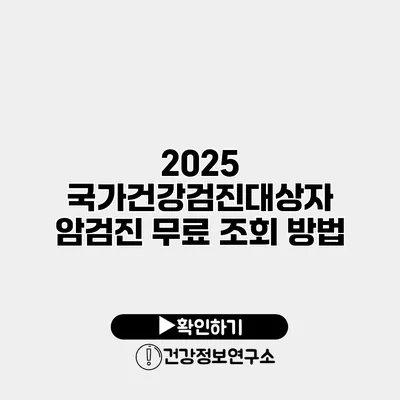 2025 국가건강검진대상자 암검진 무료 조회 방법