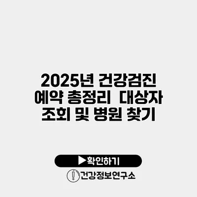 2025년 건강검진 예약 총정리 | 대상자 조회 및 병원 찾기