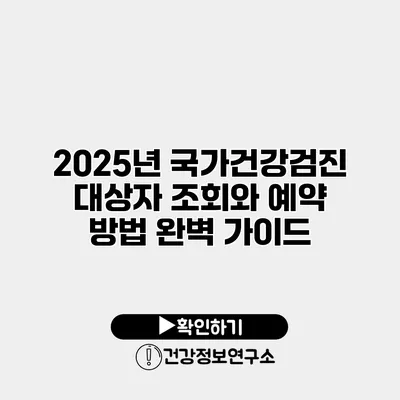 2025년 국가건강검진 대상자 조회와 예약 방법 완벽 가이드