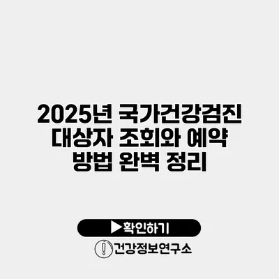 2025년 국가건강검진 대상자 조회와 예약 방법 완벽 정리