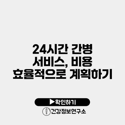 24시간 간병 서비스, 비용 효율적으로 계획하기