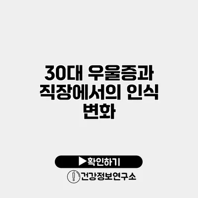 30대 우울증과 직장에서의 인식 변화
