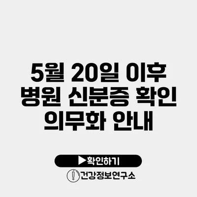 5월 20일 이후 병원 신분증 확인 의무화 안내