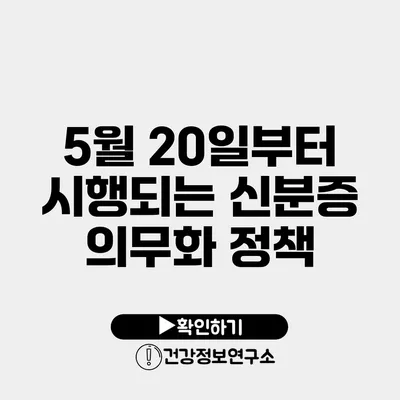 5월 20일부터 시행되는 신분증 의무화 정책