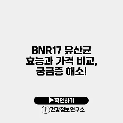 BNR17 유산균 효능과 가격 비교, 궁금증 해소!