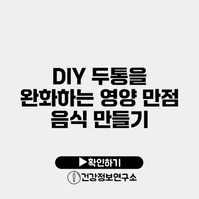 DIY 두통을 완화하는 영양 만점 음식 만들기