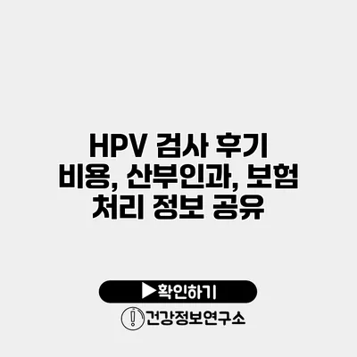 HPV 검사 후기 비용, 산부인과, 보험 처리 정보 공유