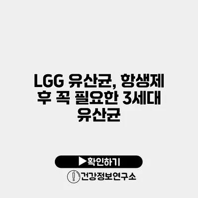 LGG 유산균, 항생제 후 꼭 필요한 3세대 유산균
