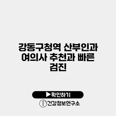 강동구청역 산부인과 여의사 추천과 빠른 검진