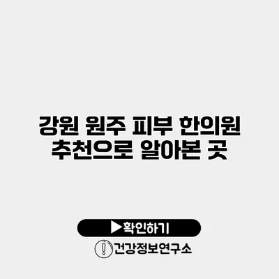 강원 원주 피부 한의원 추천으로 알아본 곳