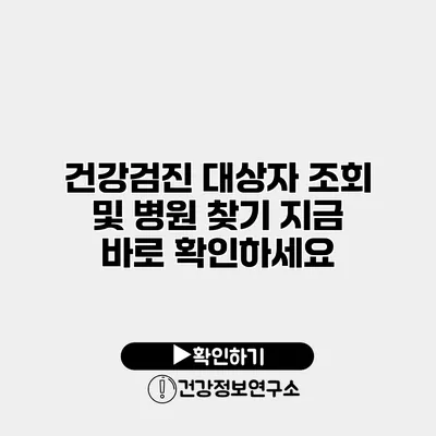 건강검진 대상자 조회 및 병원 찾기 지금 바로 확인하세요