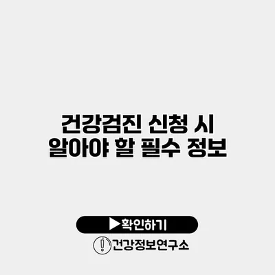 건강검진 신청 시 알아야 할 필수 정보