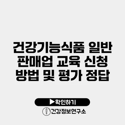 건강기능식품 일반 판매업 교육 신청 방법 및 평가 정답