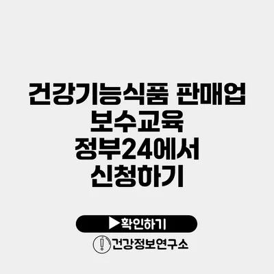 건강기능식품 판매업 보수교육 정부24에서 신청하기