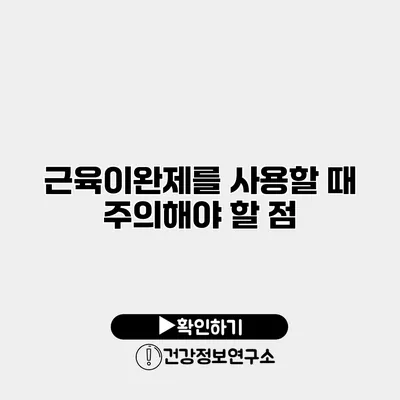 근육이완제를 사용할 때 주의해야 할 점