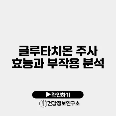 글루타치온 주사 효능과 부작용 분석