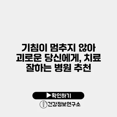 기침이 멈추지 않아 괴로운 당신에게, 치료 잘하는 병원 추천