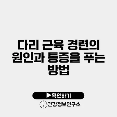 다리 근육 경련의 원인과 통증을 푸는 방법