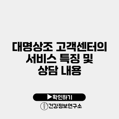 대명상조 고객센터의 서비스 특징 및 상담 내용