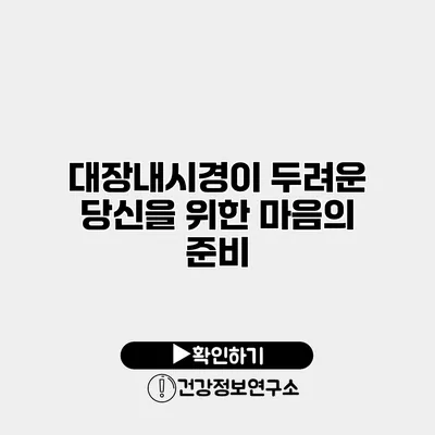 대장내시경이 두려운 당신을 위한 마음의 준비