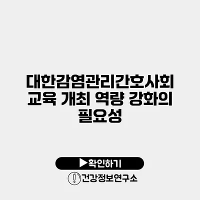 대한감염관리간호사회 교육 개최 역량 강화의 필요성