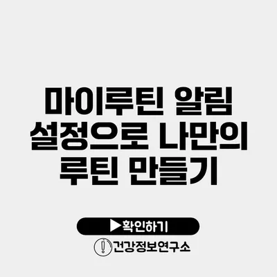 마이루틴 알림 설정으로 나만의 루틴 만들기