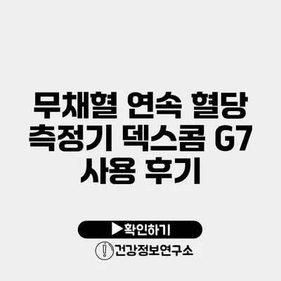 무채혈 연속 혈당 측정기 덱스콤 G7 사용 후기