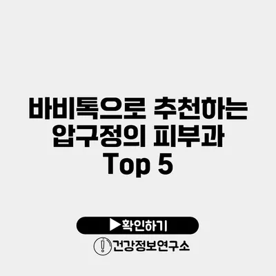 바비톡으로 추천하는 압구정의 피부과 Top 5