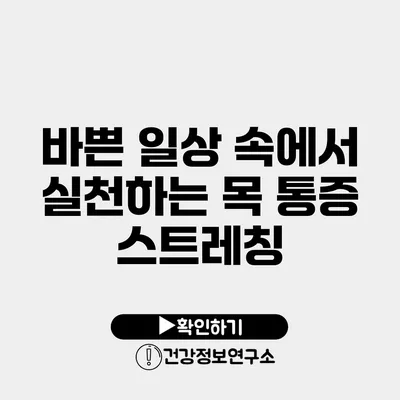 바쁜 일상 속에서 실천하는 목 통증 스트레칭