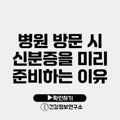 병원 방문 시 신분증을 미리 준비하는 이유