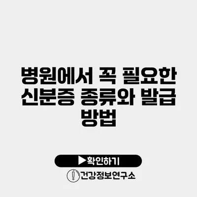 병원에서 꼭 필요한 신분증 종류와 발급 방법