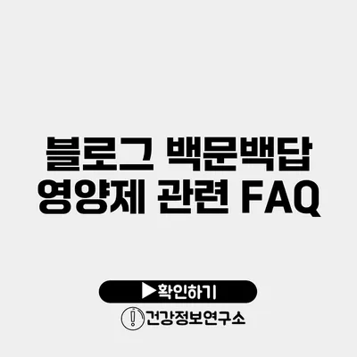 블로그 백문백답 영양제 관련 FAQ