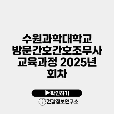 수원과학대학교 방문간호간호조무사 교육과정 2025년 회차