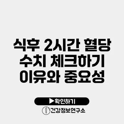 식후 2시간 혈당 수치 체크하기 이유와 중요성