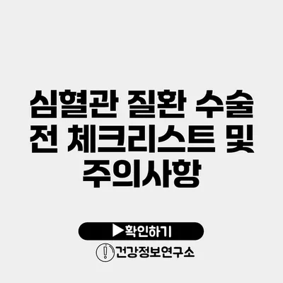 심혈관 질환 수술 전 체크리스트 및 주의사항