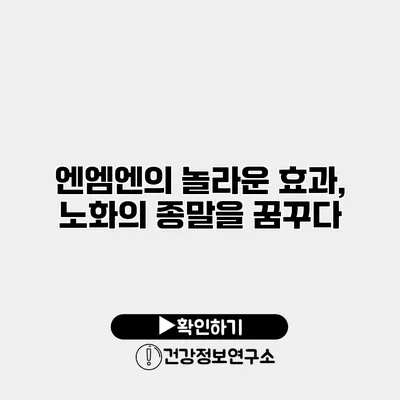 엔엠엔의 놀라운 효과, 노화의 종말을 꿈꾸다