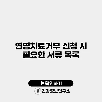 연명치료거부 신청 시 필요한 서류 목록