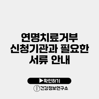 연명치료거부 신청기관과 필요한 서류 안내