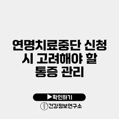 연명치료중단 신청 시 고려해야 할 통증 관리