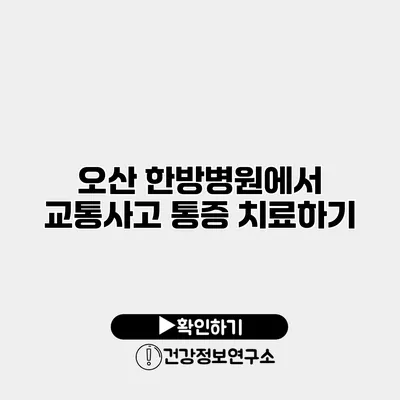 오산 한방병원에서 교통사고 통증 치료하기