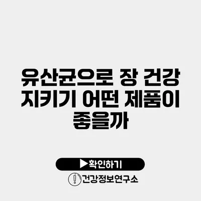 유산균으로 장 건강 지키기 어떤 제품이 좋을까?