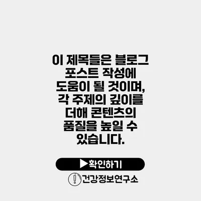 이 제목들은 블로그 포스트 작성에 도움이 될 것이며, 각 주제의 깊이를 더해 콘텐츠의 품질을 높일 수 있습니다.