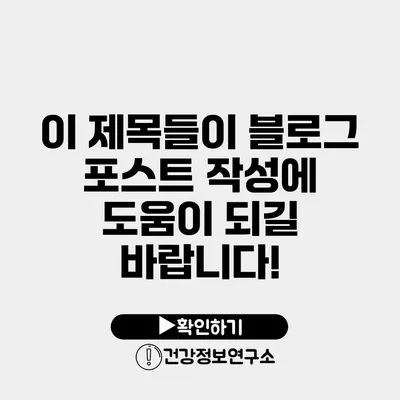 이 제목들이 블로그 포스트 작성에 도움이 되길 바랍니다!