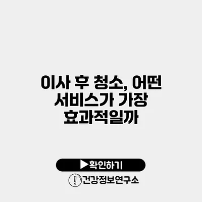 이사 후 청소, 어떤 서비스가 가장 효과적일까?