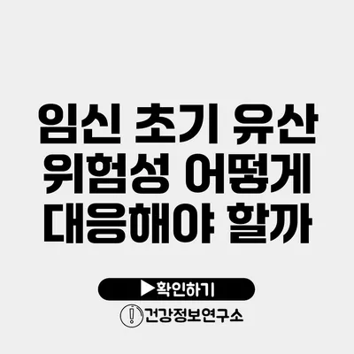 임신 초기 유산 위험성 어떻게 대응해야 할까?