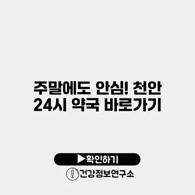 주말에도 안심! 천안 24시 약국 바로가기