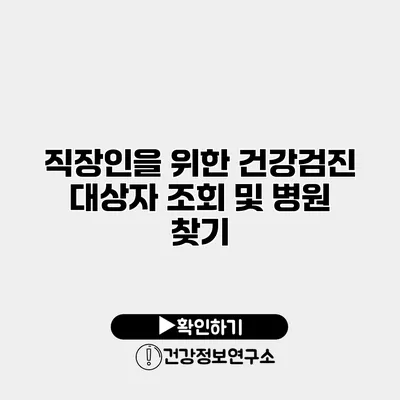 직장인을 위한 건강검진 대상자 조회 및 병원 찾기