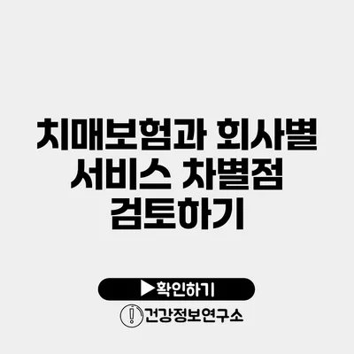 치매보험과 회사별 서비스 차별점 검토하기