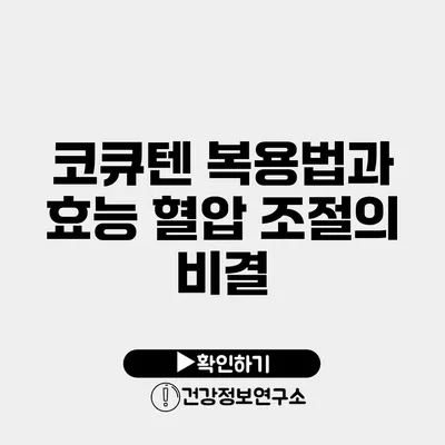코큐텐 복용법과 효능 혈압 조절의 비결