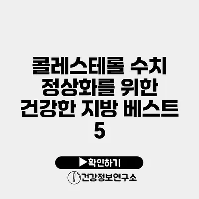 콜레스테롤 수치 정상화를 위한 건강한 지방 베스트 5